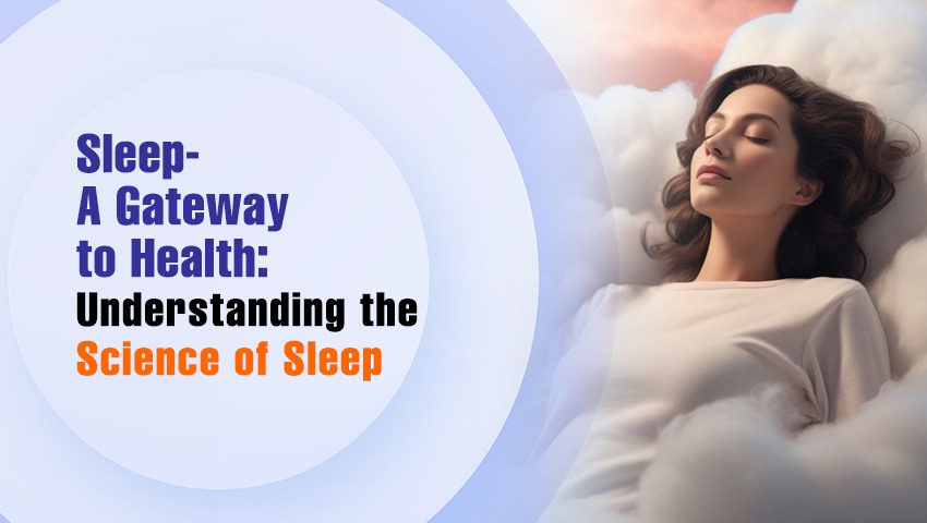 Sleep – A Gateway to Health: Understanding the Science of Sleep
